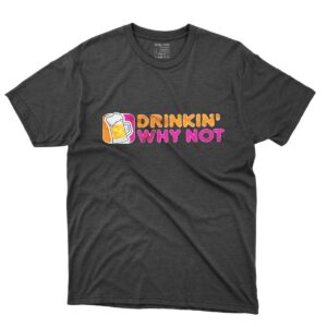 Drinkin Why Not Design Tees